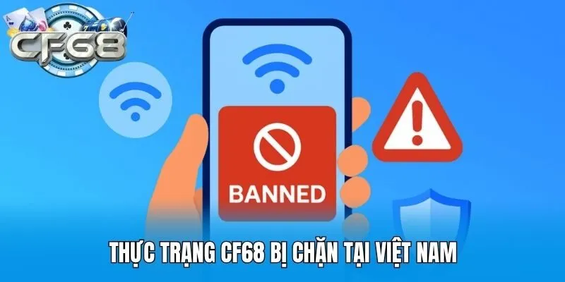 Thực trạng CF68 bị chặn tại Việt Nam